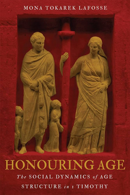 Book Cover: Honouring Age: The Social Dynamics of Age Structure in 1 Timothy, by Mona Tokarek LaFosse